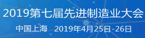 2019（第七届）先进制造业大会起航啦